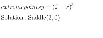 The extreme points of y=(2-x)^3 are Saddle(2,0)
